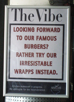 A sign in a cafe in Cape town: Looking forward to our famour burgers? Rather try our irresistable wrapps instead. 